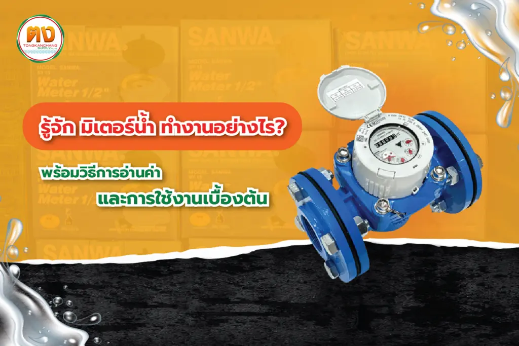 รู้จัก มิเตอร์น้ำ ทำงานอย่างไร? พร้อมวิธีการอ่านค่าและการใช้งานเบื้องต้น